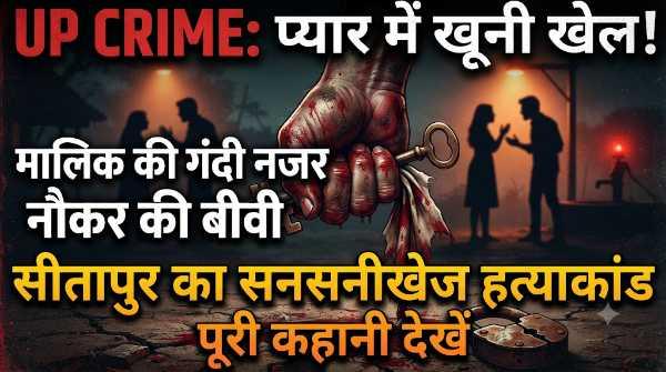 UP Crime: प्यार में खूनी खेल! नौकर की बीवी पर थी मालिक की नजर